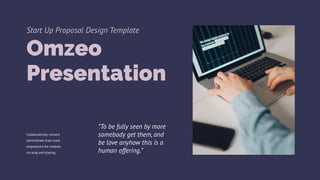 “To be fully seen by more
somebody get them, and
be love anyhow this is a
human offering.”
Collaboratively connect
administrate from more
empowered the markets
via plug and playing.
Omzeo
Presentation
Start Up Proposal Design Template
 