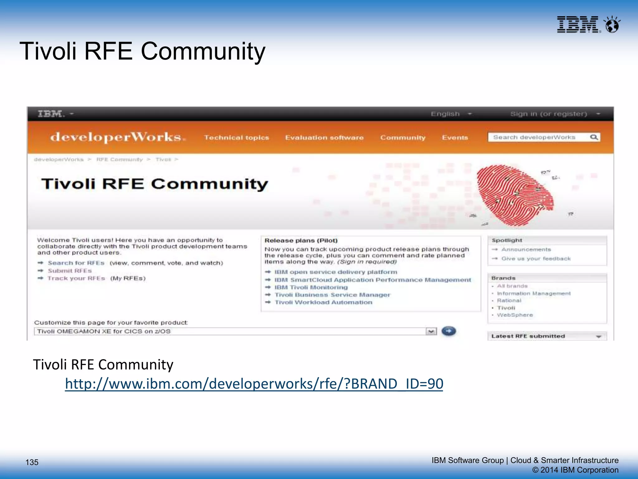 IBM Software Group | Cloud & Smarter Infrastructure
© 2014 IBM Corporation
Tivoli RFE Community
Tivoli RFE Community
http://www.ibm.com/developerworks/rfe/?BRAND_ID=90
135
 