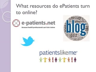 What resources do ePatients turn
to online?
 