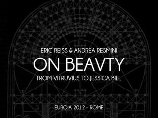 ERIC REISS & ANDREA RESMINI

ON BEAVTY
FROM VITRUVIUS TO JESSICA BIEL



      EUROIA 2012 – ROME
 
