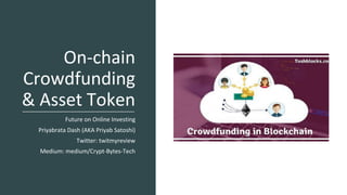 On-chain
Crowdfunding
& Asset Token
Future on Online Investing
Priyabrata Dash (AKA Priyab Satoshi)
Twitter: twitmyreview
Medium: medium/Crypt-Bytes-Tech
 