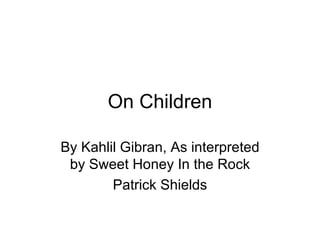 On Children By Kahlil Gibran, As interpreted by Sweet Honey In the Rock Patrick Shields 