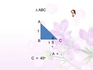 ABC


   A

  1
            4
   B              C
          1 5
           o


            A =
C = 45o
 