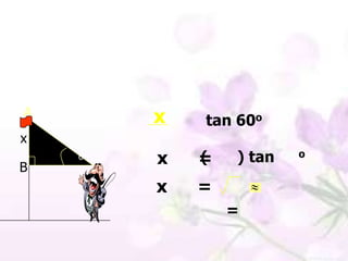 A       x   tan 60o
x

B
    o   x   =
            (   ) tan   o


        x   =
                =
 