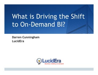 What is Driving the Shift
  h              h hf
to On Demand BI?
   On-Demand
Darren Cunningham
LucidEra