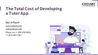 The Total Cost of Developing
a Tutor App
Get In Touch
www.codiant.com
info@codiant.com
Phone no +1-309-278-0633,
+1-872-444-3361
 