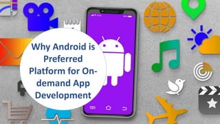 Why Android is
Preferred
Platform for On-
demand App
Development
 