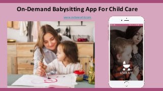 On-Demand Babysitting App For Child Care
www.esiteworld.com
 