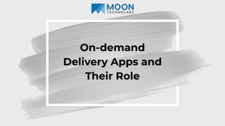 On-demand
Delivery Apps and
Their Role
 