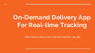 On-Demand Delivery App
For Real-time Tracking
http://www.contus.com/on-demand-delivery-app.php
 