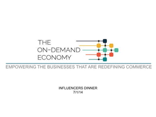 EMPOWERING THE BUSINESSES THAT ARE REDEFINING COMMERCE
INFLUENCERS DINNER
7/1/14
 