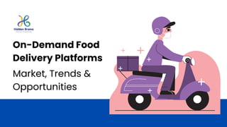 On-Demand Food
Delivery Platforms
Market, Trends &
Opportunities
 