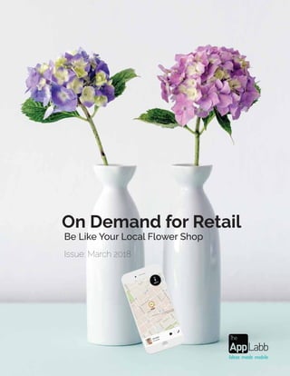 On Demand for Retail
Be Like Your Local Flower Shop
Issue: March 2018
 