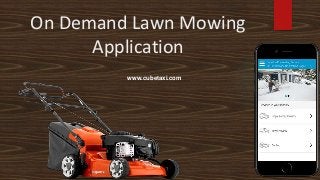 On Demand Lawn Mowing
Application
www.cubetaxi.com
 