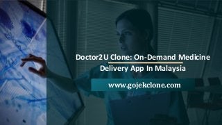 Doctor2U Clone: On-Demand Medicine
Delivery App In Malaysia
www.gojekclone.com
 