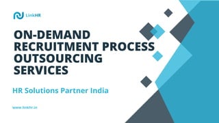 HR Solutions Partner India
ON-DEMAND
RECRUITMENT PROCESS
OUTSOURCING
SERVICES
LinkHR
www.linkhr.in
 