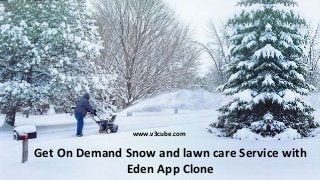 Get On Demand Snow and lawn care Service with
Eden App Clone
www.v3cube.com
 