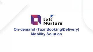 On-demand Uber-like App
On-demand (Taxi Booking/Delivery)
Mobility Solution
 