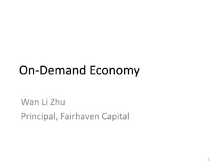 On-Demand Economy
Wan Li Zhu
Principal, Fairhaven Capital
1
 