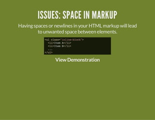 ISSUES: SPACE IN MARKUP
Havingspaces or newlines in your HTML markup willlead
to unwanted space between elements.
<ulclass="inline-block">
<li>ItemA</li>
<li>ItemB</li>
...
</ul>
ViewDemonstration
 