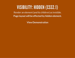 VISIBILITY: HIDDEN (CSS2.1)
Render an element(and its children) as invisible.
Pagelayout will beeffected byhiddenelement.
ViewDemonstration
 