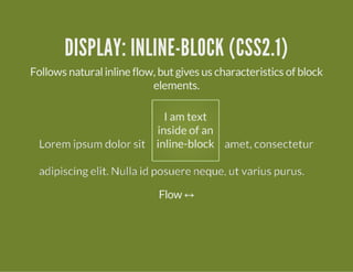 DISPLAY: INLINE-BLOCK (CSS2.1)
Follows naturalinline flow, butgives us characteristics of block
elements.
Flow ó
 