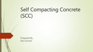 Self Compacting Concrete
(SCC)
Prepared By
Ravi Kumar
 