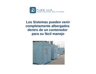 Los Sistemas pueden venir
completamente albergados
 dentro de un contenedor
   para su fácil manejo
 