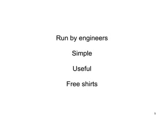 Run by engineers

    Simple

     Useful

   Free shirts



                   5