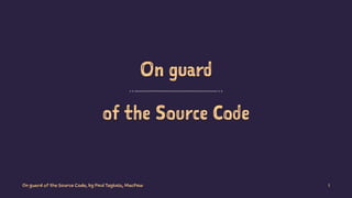 On guard
of the Source Code
On guard of the Source Code, by Paul Taykalo, MacPaw 1
 