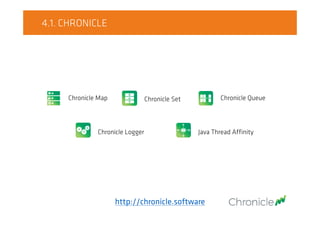 4.1. CHRONICLE
http://chronicle.software
Chronicle Map Chronicle Set Chronicle Queue
Chronicle Logger Java Thread Affinity
 