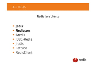 4.3. REDIS
Redis Java clients
Jedis
Redisson
Aredis
JDBC-Redis
Jredis
Lettuce
RedisClient
 