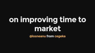 On Improving Time To Market