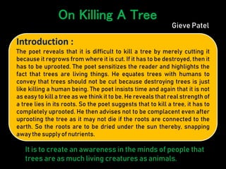 Introduction :
The poet reveals that it is difficult to kill a tree by merely cutting it
because it regrows from where it ...