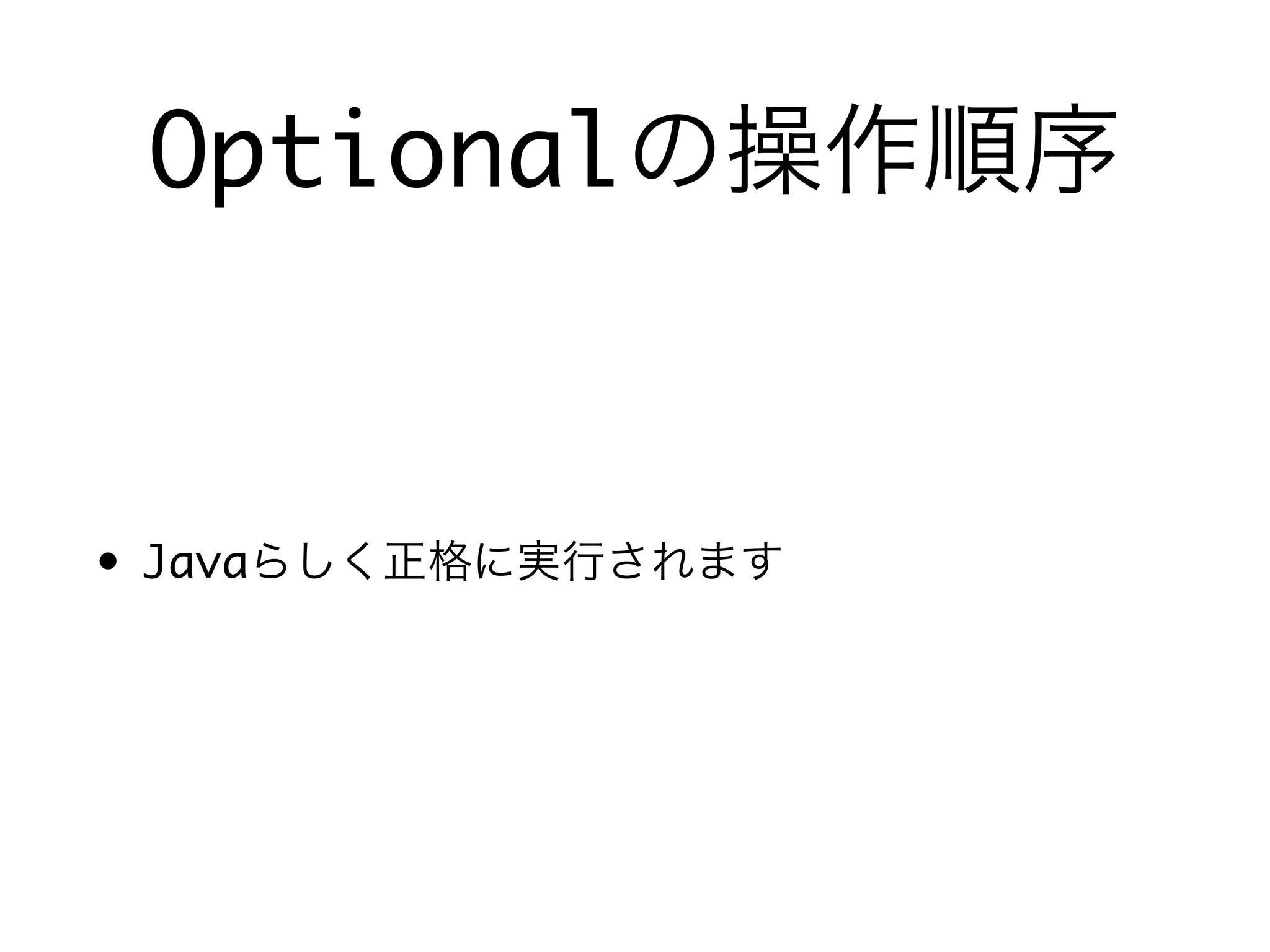 Optionalの操作順序
• Javaらしく正格に実行されます
 