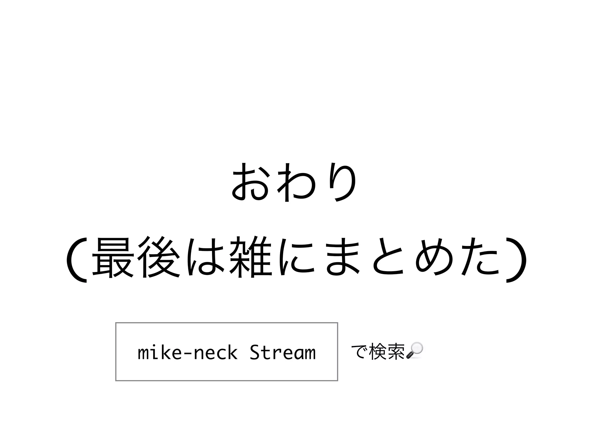 おわり
(最後は雑にまとめた)
で検索🔎mike-neck Stream
 