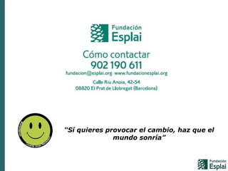 “Sí quieres provocar el cambio, haz que el
mundo sonría”
 