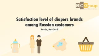 Satisfaction level of diapers brands
among Russian customers
Russia, May 2015
 
