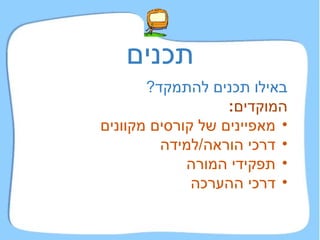 תכנים באילו תכנים להתמקד ?   המוקדים : מאפיינים של קורסים מקוונים דרכי הוראה / למידה תפקידי המורה  דרכי ההערכה 
