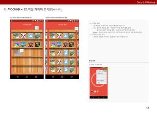 17
On-ly 2.0 Mockup
II. Mockup – 12.책장 가까이 보기(Zoom in)
12.1 게임 목록
- 한 책장에 20개까지의 게임 목록을 보여줍니다.
- tap: 설치된 게임일 경우 “5.플레이 타임 정보” 팝업 실행
설치되지 않은 게임일 경우 “19.게임 세부 정보”으로 이동
-swipe: 게임이 50개 이상일 경우 다른 책장으로 넘어가 게임 목록 보여줌
12.2 새로운 게임 추가
- 새로운 게임을 추가하고 싶을 때 누르는 버튼입니다.
-
내 게임 책장
+
12.2
12.1
내 게임 책장
지금 까지 한 게임 목록이 20개 미만일 경우 지금 까지 한 게임 목록이 50개 이상일 경우
12.1
유입 경로
1. “3.메뉴 3.1” 에서 유입
내 게임 책장
내 친구는?
On-ly 추천하기
설정
 