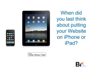 When did you last think about putting your Website on iPhone or iPad? 