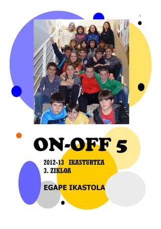 1
ON-OFF 5
2012-13 IKASTURTEA
3. ZIKLOA
EGAPE IKASTOLA
 