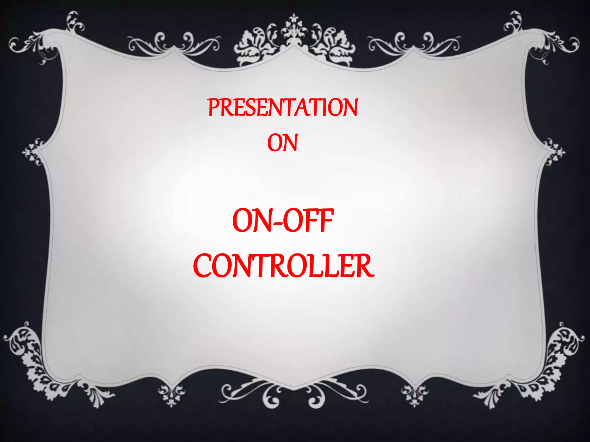 PRESENTATION
ON
ON-OFF
CONTROLLER
 
