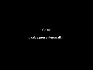 Go to:
pvalue.presenterswall.nl
 