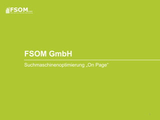 FSOM GmbH
Suchmaschinenoptimierung „On Page“




                                     1
 