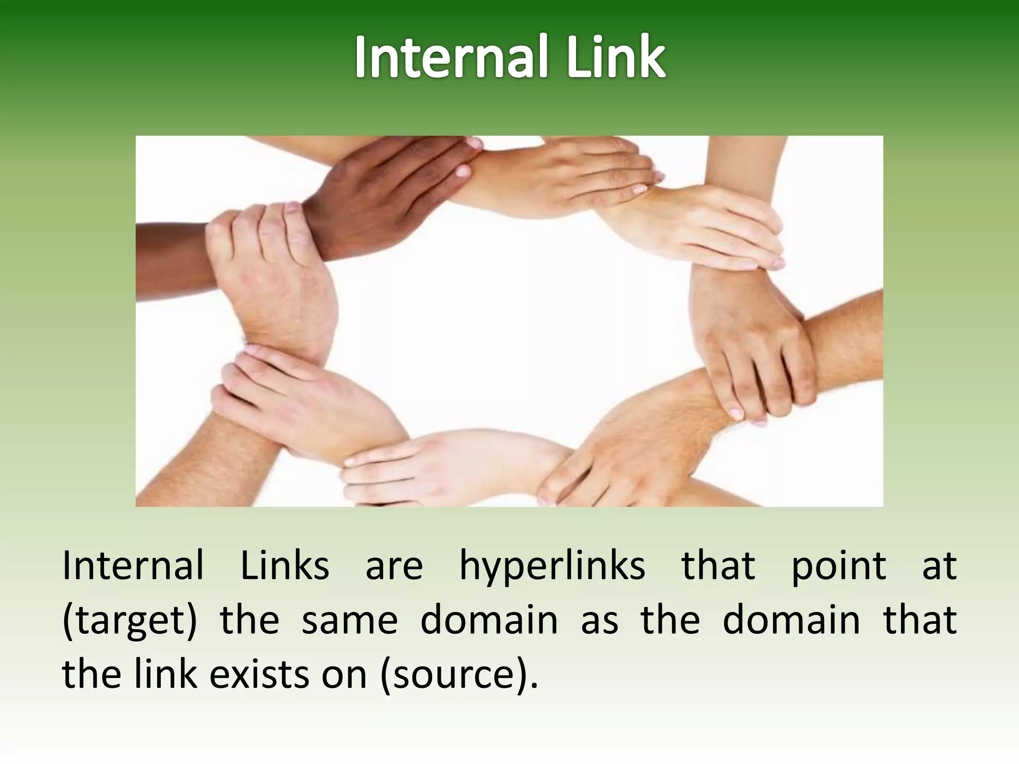 Internal Links are hyperlinks that point at
(target) the same domain as the domain that
the link exists on (source).
 