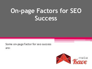 On-page Factors for SEO
Success
Some on-page factor for seo success
are-
 
