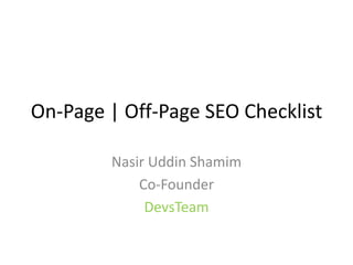 On-Page | Off-Page SEO Checklist

        Nasir Uddin Shamim
            Co-Founder
             DevsTeam
 