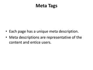 Meta Tags



• Each page has a unique meta description.
• Meta descriptions are representative of the
  content and entice users.
 