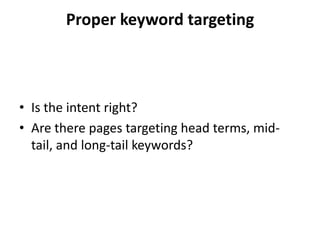 Proper keyword targeting



• Is the intent right?
• Are there pages targeting head terms, mid-
  tail, and long-tail keywords?
 